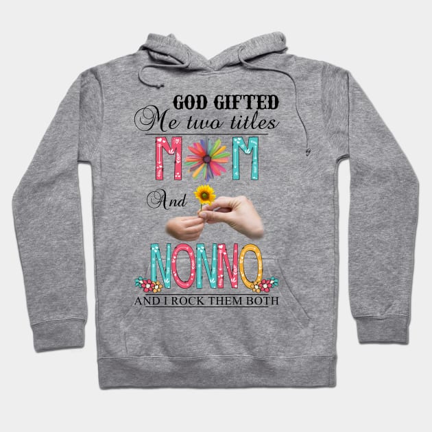 God Gifted Me Two Titles Mom And Nonno And I Rock Them Both Wildflowers Valentines Mothers Day Hoodie by KIMIKA